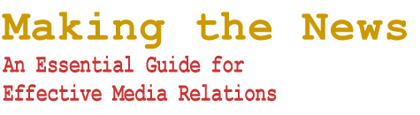 Making the News: An essential guide for effective media relations